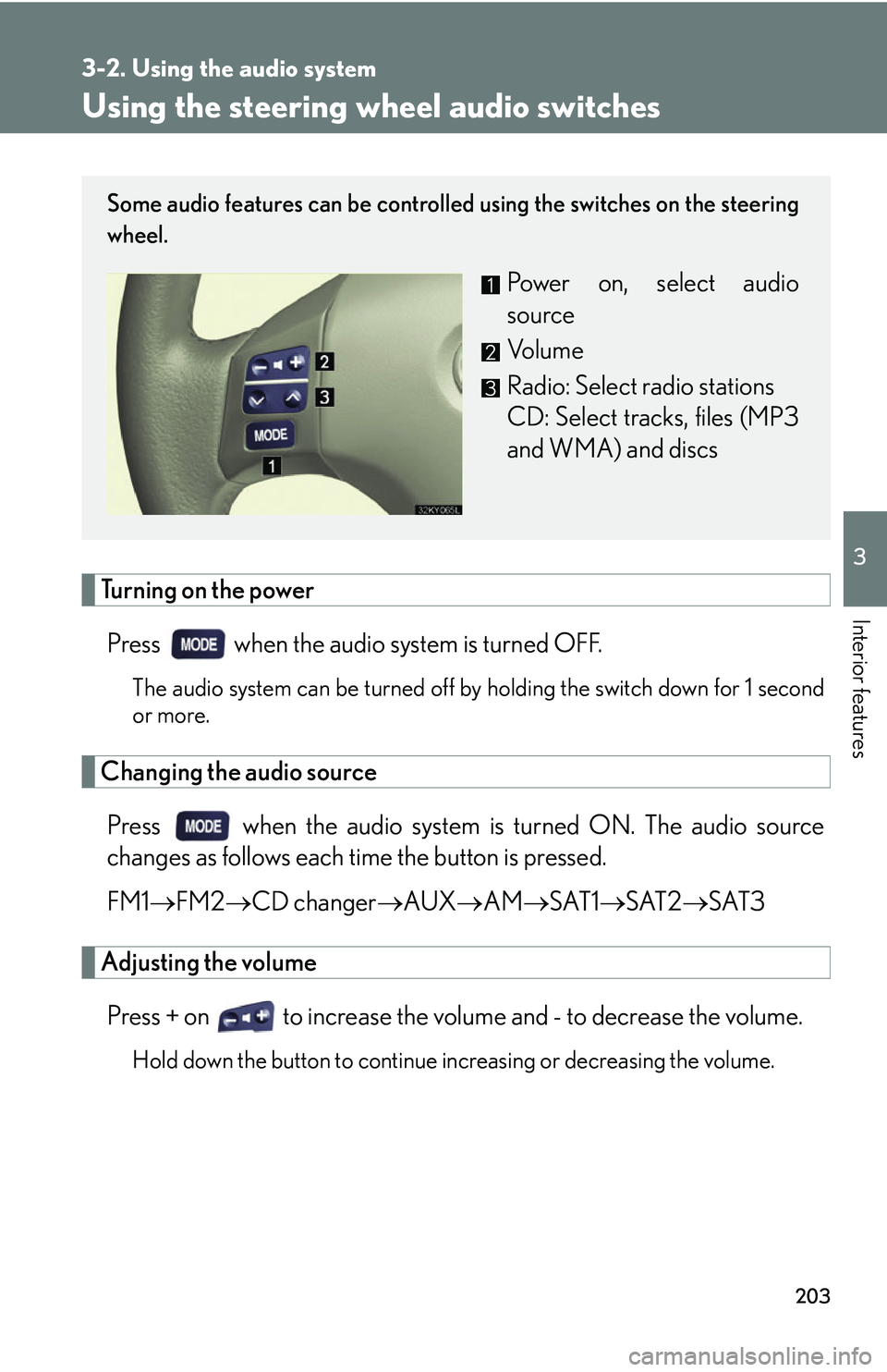 Lexus IS350 2006  Scheduled Maintenance Guide / LEXUS 2006 IS350/250 FROM MAY 2006 PROD. OWNERS MANUAL (OM53619U) 203
3-2. Using the audio system
3
Interior features
Using the steering wheel audio switches
Turning on the power
Press   when the audio system is turned OFF.
The audio system can be turned off by hold