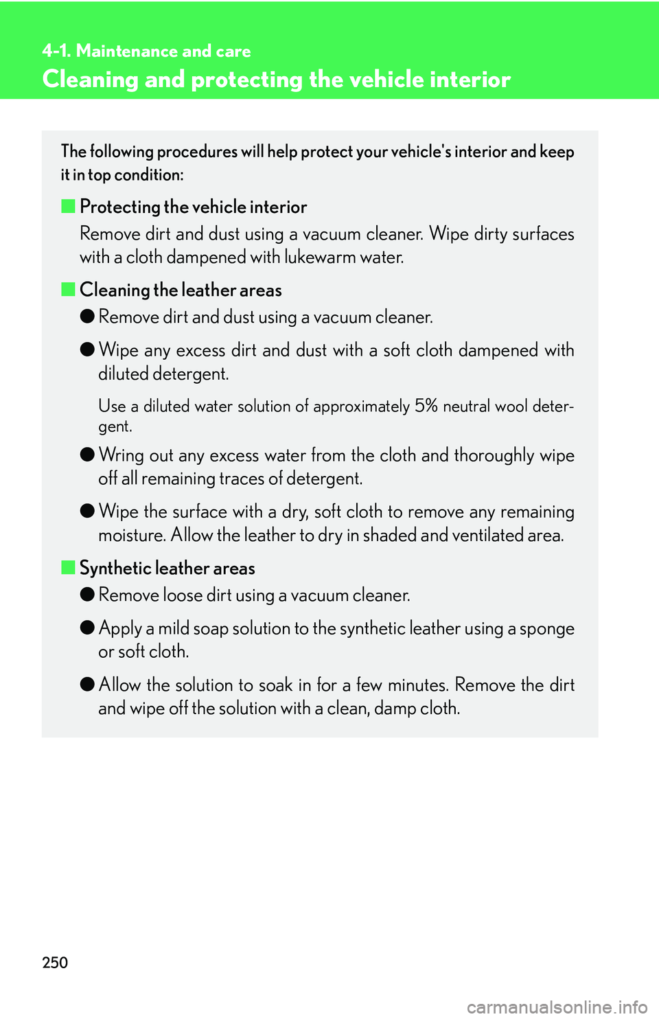 Lexus IS350 2006  Scheduled Maintenance Guide / LEXUS 2006 IS350/250 FROM MAY 2006 PROD. OWNERS MANUAL (OM53619U) 250
4-1. Maintenance and care
Cleaning and protecting the vehicle interior
The following procedures will help protect your vehicles interior and keep
it in top condition:
■ Protecting the vehicle i