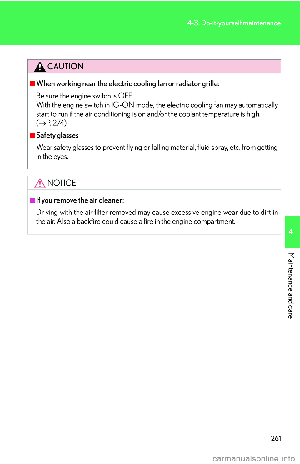 Lexus IS350 2006  Scheduled Maintenance Guide / LEXUS 2006 IS350/250 FROM MAY 2006 PROD. OWNERS MANUAL (OM53619U) 261
4-3. Do-it-yourself maintenance
4
Maintenance and care
CAUTION
■When working near the electric cooling fan or radiator grille:
Be sure the engine switch is OFF.
With the engine switch in IG-ON m