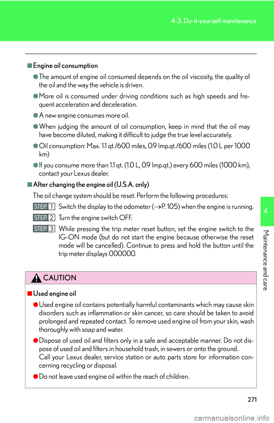 Lexus IS350 2006  Scheduled Maintenance Guide / LEXUS 2006 IS350/250 FROM MAY 2006 PROD.  (OM53619U) Service Manual 271
4-3. Do-it-yourself maintenance
4
Maintenance and care
■Engine oil consumption
●The amount of engine oil consumed depends on the oil viscosity, the quality of
the oil and the way the vehicle i