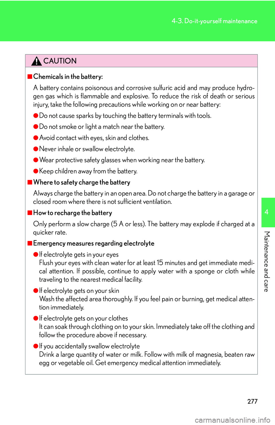 Lexus IS350 2006 Scheduled Maintenance Guide / LEXUS 2006 IS350/250 FROM MAY 2006 PROD. OWNERS MANUAL (OM53619U) 277
4-3. Do-it-yourself maintenance
4
Maintenance and care
CAUTION
■Chemicals in the battery:
A battery contains poisonous and corrosive sulfuric acid and may produce hydro-
gen gas which is flammab Lexus IS350 2006 Scheduled Maintenance Guide / LEXUS 2006 IS350/250 FROM MAY 2006 PROD. OWNERS MANUAL (OM53619U) 277
4-3. Do-it-yourself maintenance
4
Maintenance and care
CAUTION
■Chemicals in the battery:
A battery contains poisonous and corrosive sulfuric acid and may produce hydro-
gen gas which is flammab