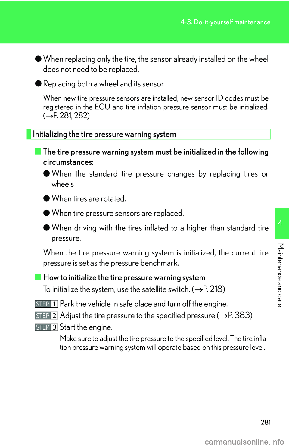 Lexus IS350 2006 Scheduled Maintenance Guide / LEXUS 2006 IS350/250 FROM MAY 2006 PROD. OWNERS MANUAL (OM53619U) 281
4-3. Do-it-yourself maintenance
4
Maintenance and care
●When replacing only the tire, the sensor already installed on the wheel
does not need to be replaced.
● Replacing both a wheel and its Lexus IS350 2006 Scheduled Maintenance Guide / LEXUS 2006 IS350/250 FROM MAY 2006 PROD. OWNERS MANUAL (OM53619U) 281
4-3. Do-it-yourself maintenance
4
Maintenance and care
●When replacing only the tire, the sensor already installed on the wheel
does not need to be replaced.
● Replacing both a wheel and its
