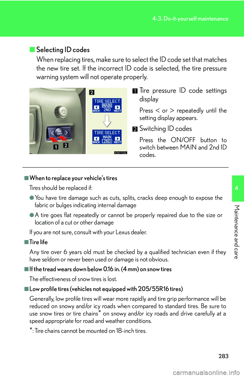 Lexus IS350 2006  Scheduled Maintenance Guide / LEXUS 2006 IS350/250 FROM MAY 2006 PROD. OWNERS MANUAL (OM53619U) 283
4-3. Do-it-yourself maintenance
4
Maintenance and care
■Selecting ID codes
When replacing tires, make sure to  select the ID code set that matches
the new tire set. If the incorrect ID  code is 