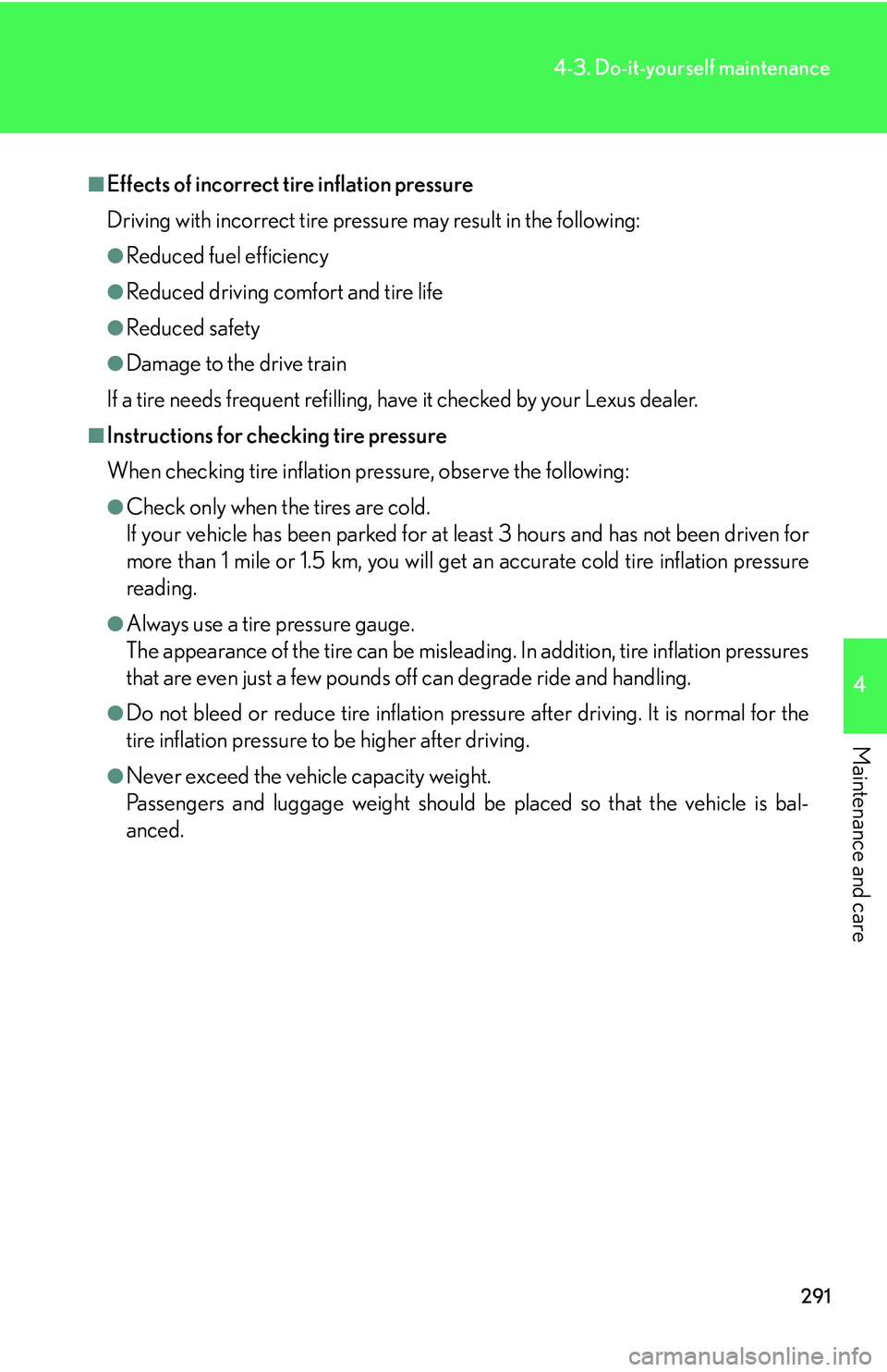 Lexus IS350 2006 Scheduled Maintenance Guide / LEXUS 2006 IS350/250 FROM MAY 2006 PROD. OWNERS MANUAL (OM53619U) 291
4-3. Do-it-yourself maintenance
4
Maintenance and care
■Effects of incorrect tire inflation pressure
Driving with incorrect tire pressure may result in the following:
●Reduced fuel efficiency
Lexus IS350 2006 Scheduled Maintenance Guide / LEXUS 2006 IS350/250 FROM MAY 2006 PROD. OWNERS MANUAL (OM53619U) 291
4-3. Do-it-yourself maintenance
4
Maintenance and care
■Effects of incorrect tire inflation pressure
Driving with incorrect tire pressure may result in the following:
●Reduced fuel efficiency