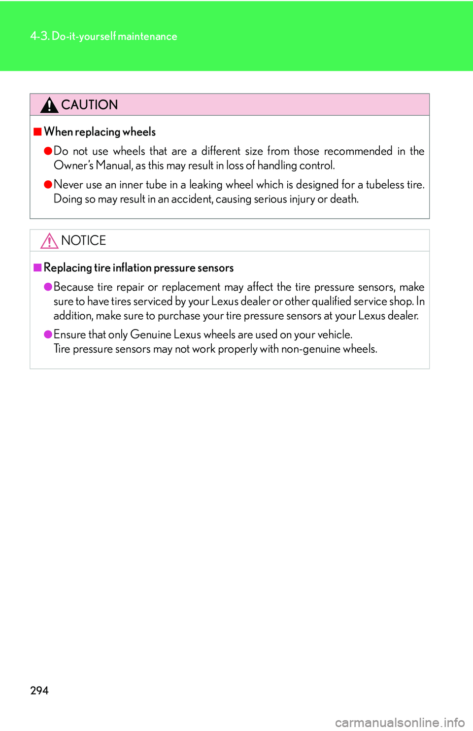 Lexus IS350 2006  Scheduled Maintenance Guide / LEXUS 2006 IS350/250 FROM MAY 2006 PROD. OWNERS MANUAL (OM53619U) 294
4-3. Do-it-yourself maintenance
CAUTION
■When replacing wheels
●Do not use wheels that are a different size from those recommended in the
Owner’s Manual, as this may result in loss of handli