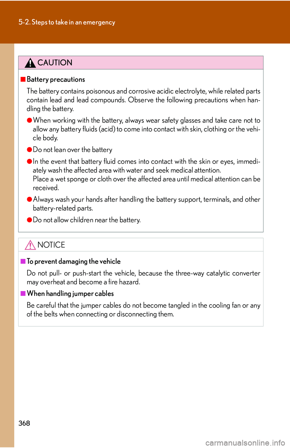 Lexus IS350 2006  Scheduled Maintenance Guide / LEXUS 2006 IS350/250 FROM MAY 2006 PROD. OWNERS MANUAL (OM53619U) 368
5-2. Steps to take in an emergency
CAUTION
■Battery precautions
The battery contains poisonous and corrosive acidic electrolyte, while related parts
contain lead and lead compounds. Observe the 