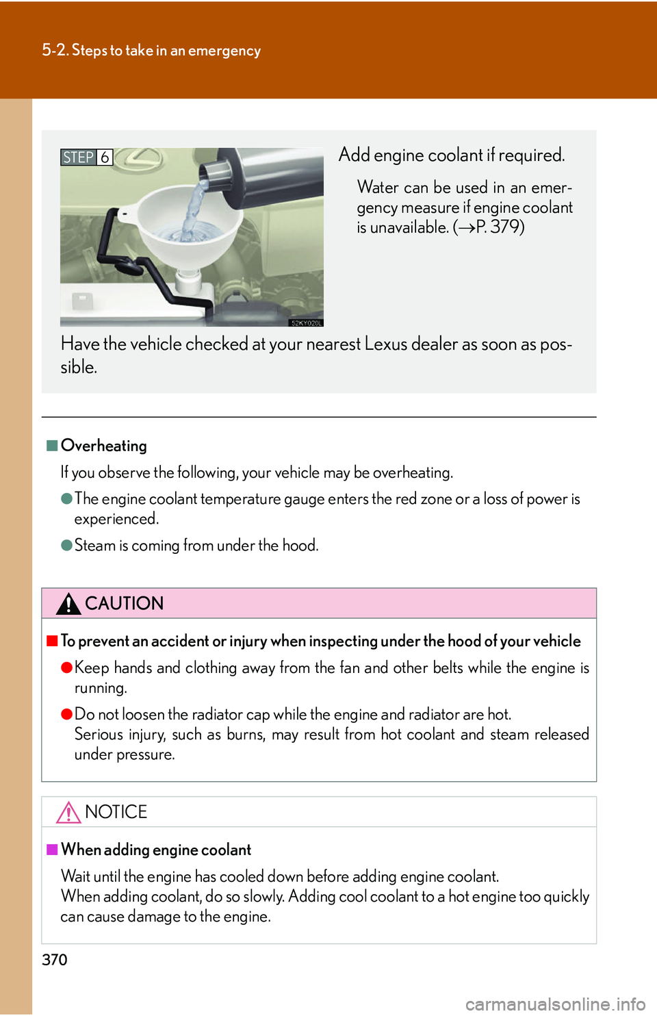 Lexus IS350 2006  Scheduled Maintenance Guide / LEXUS 2006 IS350/250 FROM MAY 2006 PROD. OWNERS MANUAL (OM53619U) 370
5-2. Steps to take in an emergency
■Overheating
If you observe the following, your vehicle may be overheating.
●The engine coolant temperature gauge enters the red zone or a loss of power is
e
