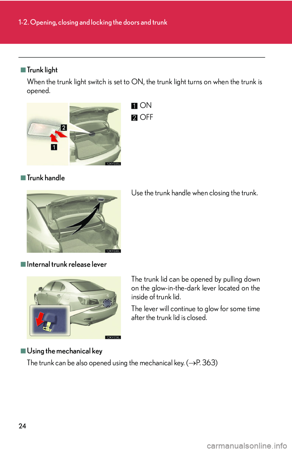 Lexus IS350 2006  Scheduled Maintenance Guide / LEXUS 2006 IS350/250 FROM MAY 2006 PROD.  (OM53619U) User Guide 24
1-2. Opening, closing and locking the doors and trunk
■Tr u n k  l i g h t
When the trunk light switch is set to ON, the trunk light turns on when the trunk is
opened. 
■Tr u n k  h a n d l e
�