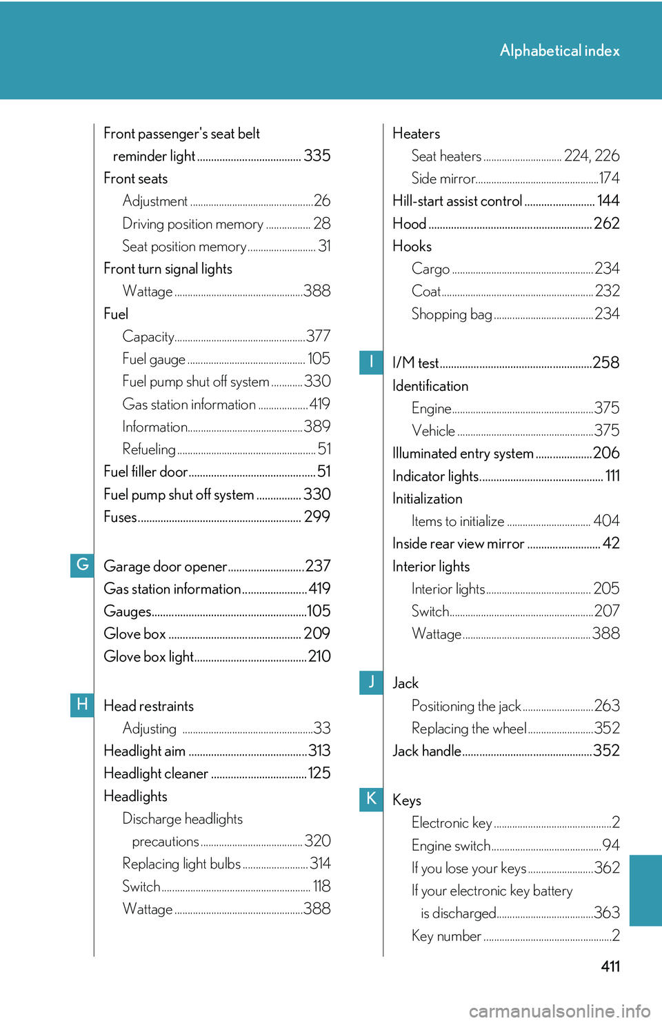 Lexus IS350 2006  Scheduled Maintenance Guide / LEXUS 2006 IS350/250 FROM MAY 2006 PROD. OWNERS MANUAL (OM53619U) 411
Alphabetical index
Front passengers seat belt reminder light ..................................... 335
Front seats Adjustment ...............................................26
Driving position me