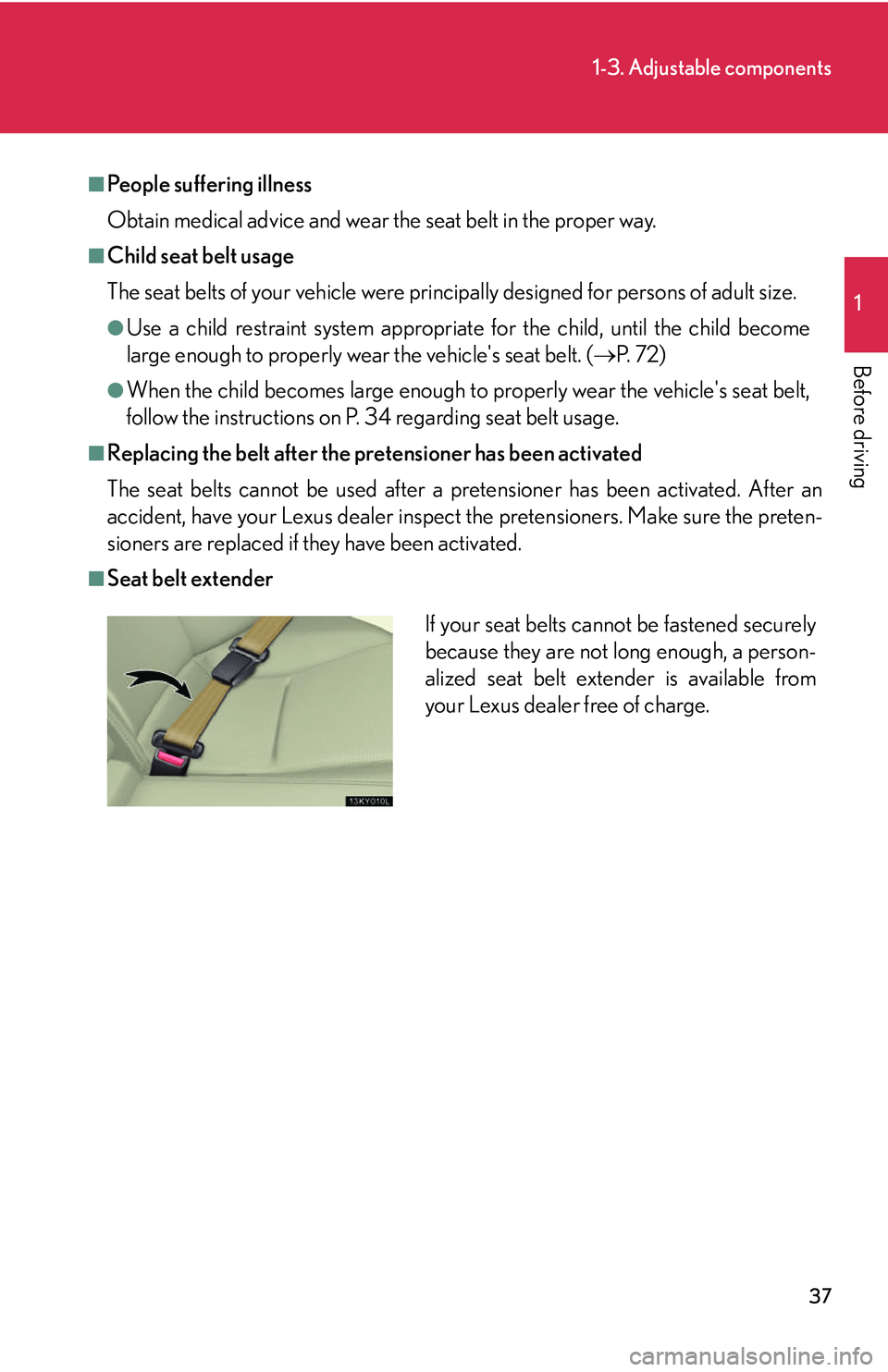 Lexus IS350 2006  Scheduled Maintenance Guide / LEXUS 2006 IS350/250 FROM MAY 2006 PROD. OWNERS MANUAL (OM53619U) 37
1-3. Adjustable components
1
Before driving
■People suffering illness
Obtain medical advice and wear the seat belt in the proper way.
■Child seat belt usage
The seat belts of your vehicle were 