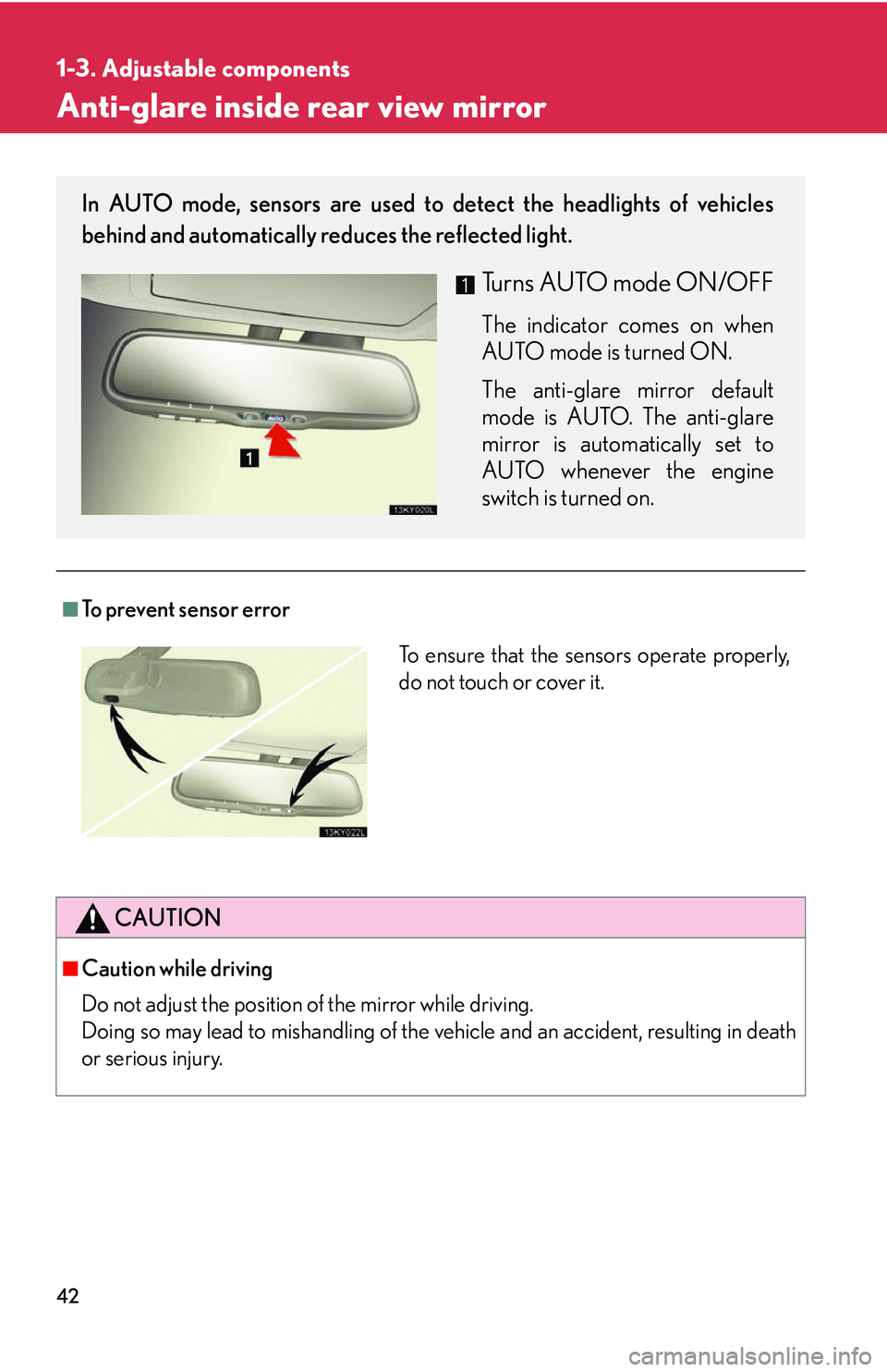 Lexus IS350 2006  Scheduled Maintenance Guide / LEXUS 2006 IS350/250 FROM MAY 2006 PROD. OWNERS MANUAL (OM53619U) 42
1-3. Adjustable components
Anti-glare inside rear view mirror
■To prevent sensor error
CAUTION
■Caution while driving
Do not adjust the position of the mirror while driving.
Doing so may lead t