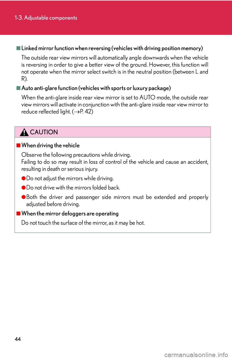 Lexus IS350 2006  Scheduled Maintenance Guide / LEXUS 2006 IS350/250 FROM MAY 2006 PROD.  (OM53619U) User Guide 44
1-3. Adjustable components
■Linked mirror function when reversing (vehicles with driving position memory)
The outside rear view mirrors will automatically angle downwards when the vehicle
is reve