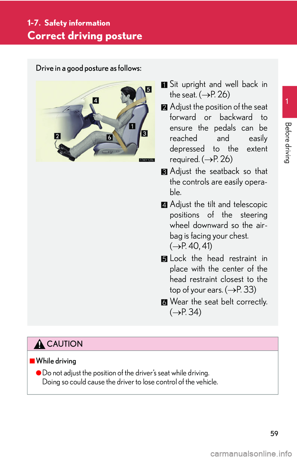 Lexus IS350 2006  Scheduled Maintenance Guide / LEXUS 2006 IS350/250 FROM MAY 2006 PROD. OWNERS MANUAL (OM53619U) 59
1
Before driving
1-7. Safety information
Correct driving posture
CAUTION
■While driving
●Do not adjust the position of the driver’s seat while driving.
Doing so could cause the driver to lose