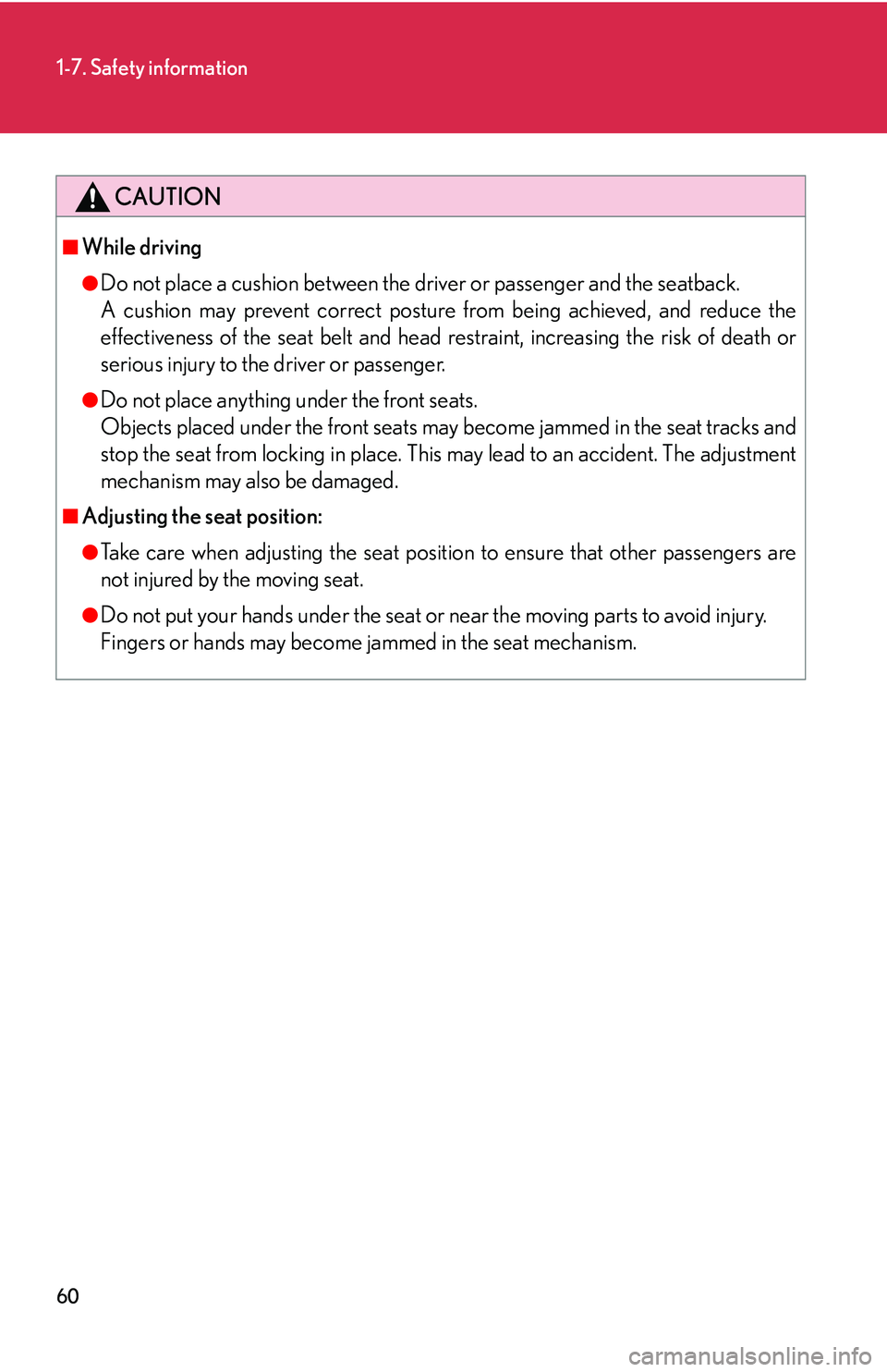 Lexus IS350 2006  Scheduled Maintenance Guide / LEXUS 2006 IS350/250 FROM MAY 2006 PROD. OWNERS MANUAL (OM53619U) 60
1-7. Safety information
CAUTION
■While driving
●Do not place a cushion between the driver or passenger and the seatback.
A cushion may prevent correct posture from being achieved, and reduce th