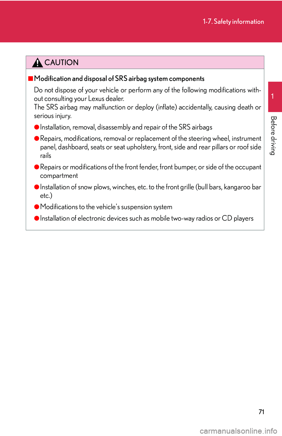 Lexus IS350 2006  Scheduled Maintenance Guide / LEXUS 2006 IS350/250 FROM MAY 2006 PROD. OWNERS MANUAL (OM53619U) 71
1-7. Safety information
1
Before driving
CAUTION
■Modification and disposal of SRS airbag system components
Do not dispose of your vehicle or perform any of the following modifications with-
out 