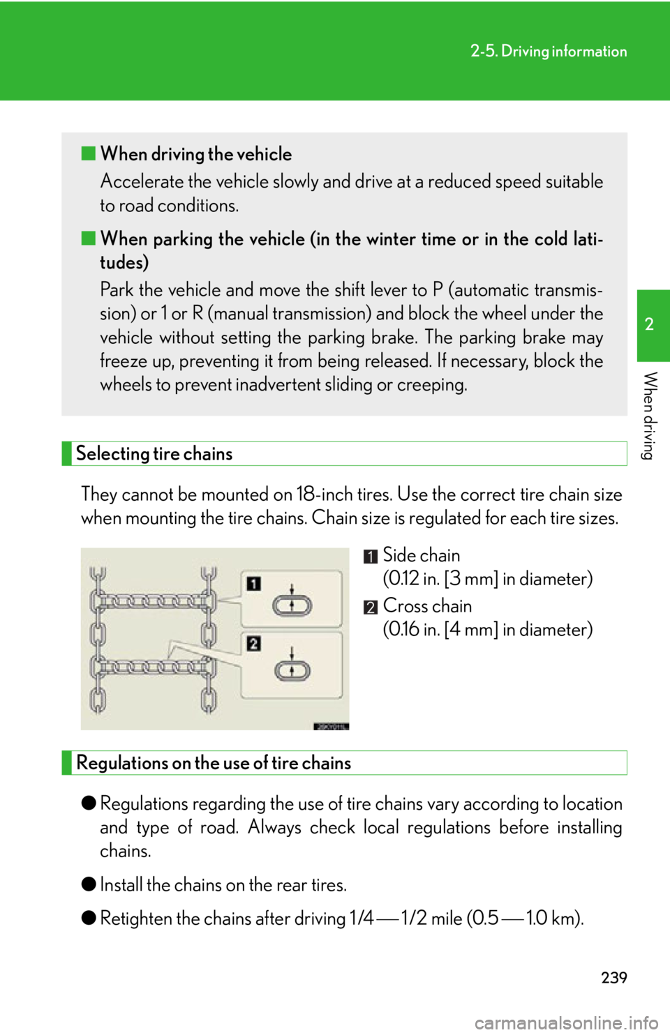 Lexus IS350C 2012 Owners Manual / LEXUS 2012 IS250C,IS350C OWNERS MANUAL (OM53A62U) 239
2-5. Driving information
2
When driving
Selecting tire chainsThey cannot be mounted on 18-inch ti res. Use the correct tire chain size
when mounting the tire chains. Chain size is regulated for ea Lexus IS350C 2012 Owners Manual / LEXUS 2012 IS250C,IS350C OWNERS MANUAL (OM53A62U) 239
2-5. Driving information
2
When driving
Selecting tire chainsThey cannot be mounted on 18-inch ti res. Use the correct tire chain size
when mounting the tire chains. Chain size is regulated for ea