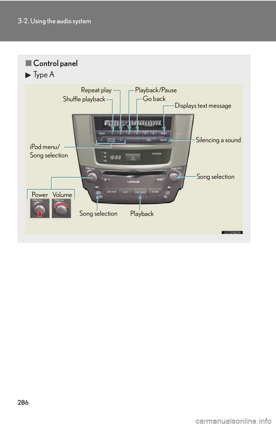 Lexus IS350C 2012 Owners Manual / LEXUS 2012 IS250C,IS350C (OM53A62U) Workshop Manual 286
3-2. Using the audio system
■Control panel
Type A
Repeat play
PlaybackPlayback/Pause
Go back
Song selection
Shuffle playback
iPod menu/
Song selection Po w e r Vo l u m e Displays text message
S Lexus IS350C 2012 Owners Manual / LEXUS 2012 IS250C,IS350C (OM53A62U) Workshop Manual 286
3-2. Using the audio system
■Control panel
Type A
Repeat play
PlaybackPlayback/Pause
Go back
Song selection
Shuffle playback
iPod menu/
Song selection Po w e r Vo l u m e Displays text message
S