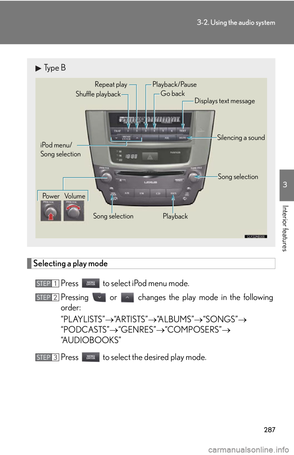 Lexus IS350C 2012 Owners Manual / LEXUS 2012 IS250C,IS350C (OM53A62U) Workshop Manual 287
3-2. Using the audio system
3
Interior features
Selecting a play modePress to select iPod menu mode.
Pressing or changes the play mode in the following
order:
“PLAYLISTS” “ARTISTS” Lexus IS350C 2012 Owners Manual / LEXUS 2012 IS250C,IS350C (OM53A62U) Workshop Manual 287
3-2. Using the audio system
3
Interior features
Selecting a play modePress to select iPod menu mode.
Pressing or changes the play mode in the following
order:
“PLAYLISTS” “ARTISTS”