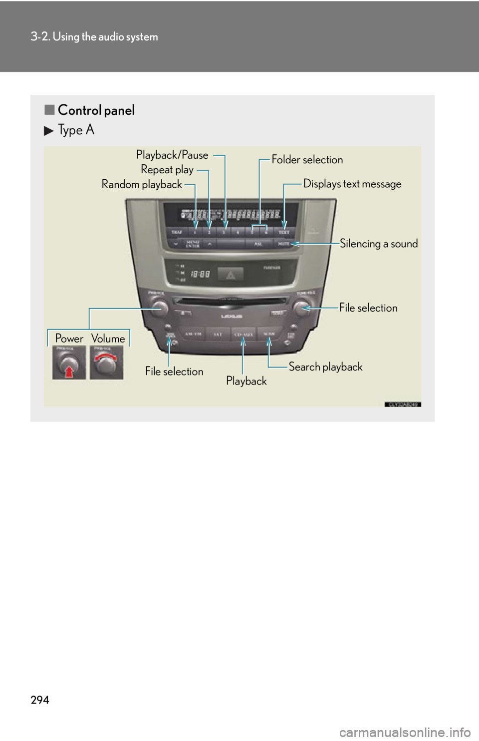 Lexus IS350C 2012 Owners Manual / LEXUS 2012 IS250C,IS350C (OM53A62U) Repair Manual 294
3-2. Using the audio system
■Control panel
Type A
Repeat play
Playback
Playback/Pause
Folder selection
File selection
Random playback
Po w e r Vo l u m e Displays text message
Silencing a sound
Lexus IS350C 2012 Owners Manual / LEXUS 2012 IS250C,IS350C (OM53A62U) Repair Manual 294
3-2. Using the audio system
■Control panel
Type A
Repeat play
Playback
Playback/Pause
Folder selection
File selection
Random playback
Po w e r Vo l u m e Displays text message
Silencing a sound