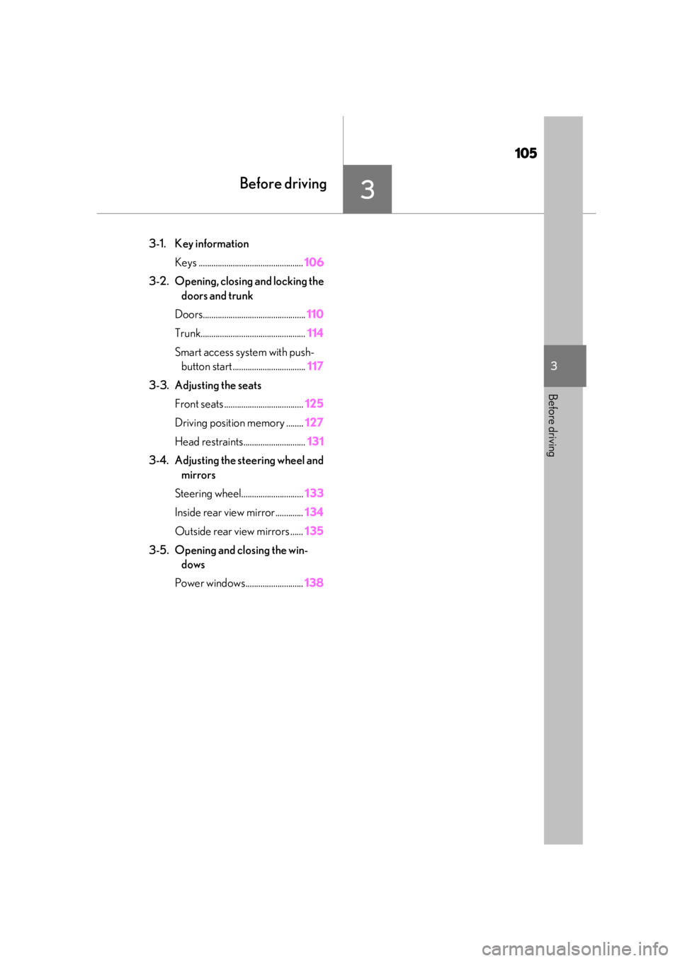 Lexus LC500 2021  Owners Manual / LEXUS 2021 LC500,LC500H OWNERS MANUAL (OM11559U) 105
3
3
Before driving
Before driving
3-1. Key informationKeys ................................................. 106
3-2. Opening, closing and locking the  doors and trunk
Doors.......................