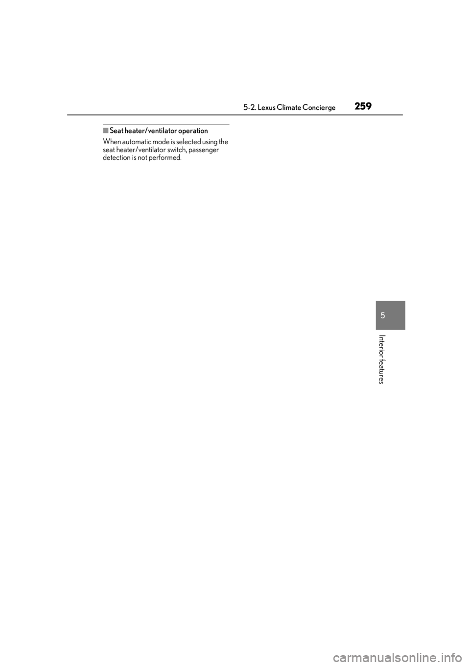 Lexus LC500 2021  Owners Manual / LEXUS 2021 LC500,LC500H OWNERS MANUAL (OM11559U) 2595-2. Lexus Climate Concierge
5
Interior features
■Seat heater/ventilator operation
When automatic mode is selected using the 
seat heater/ventilator switch, passenger 
detection is not performed.