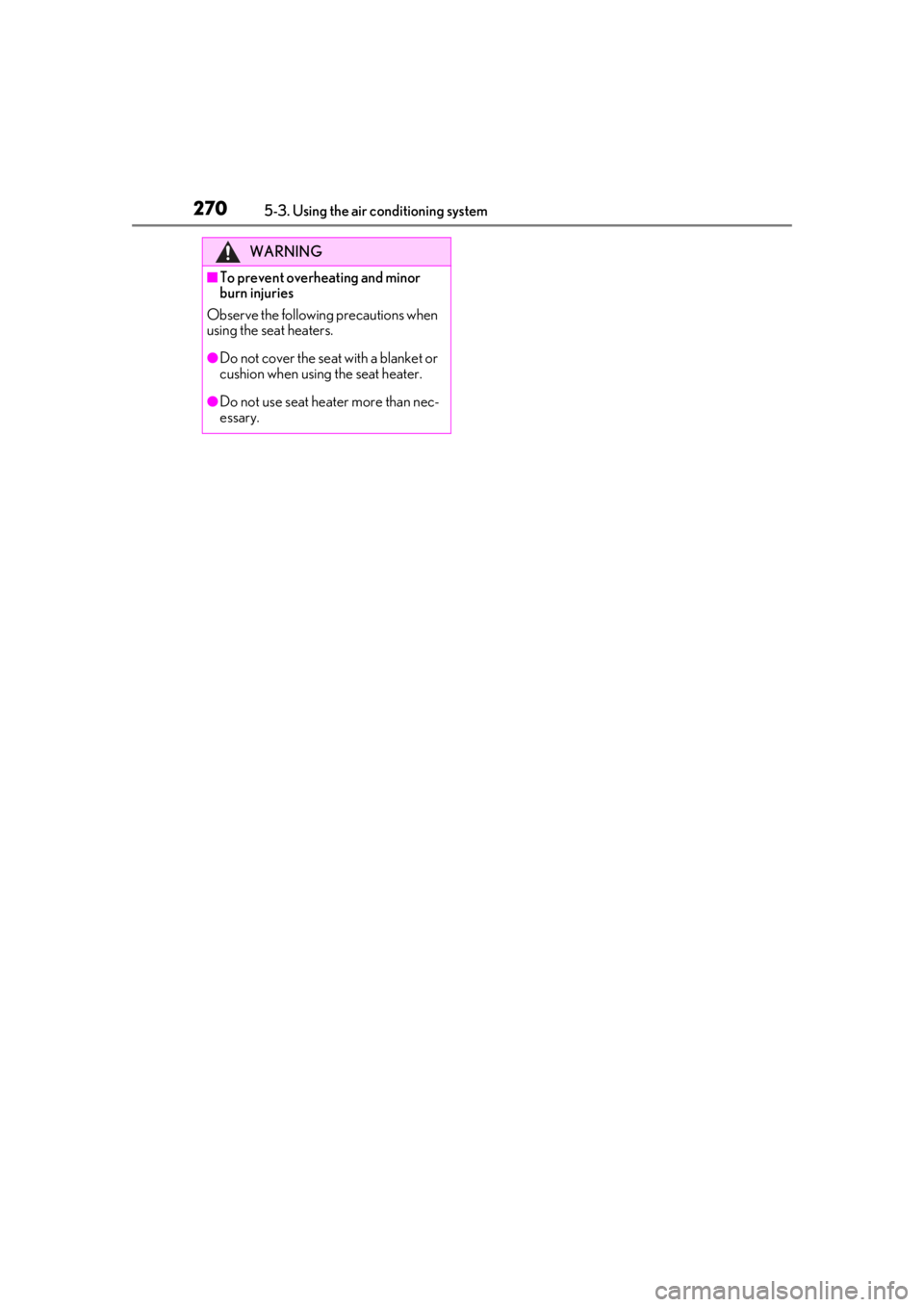 Lexus LC500 2021  Owners Manual / LEXUS 2021 LC500,LC500H OWNERS MANUAL (OM11559U) 2705-3. Using the air conditioning system
WARNING
■To prevent overheating and minor 
burn injuries
Observe the following precautions when 
using the seat heaters.
●Do not cover the seat with a bla