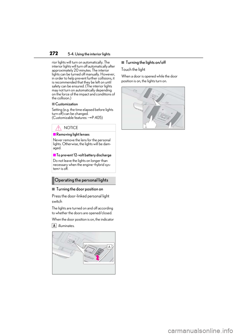 Lexus LC500 2021 Owners Manual / LEXUS 2021 LC500,LC500H OWNERS MANUAL (OM11559U) 2725-4. Using the interior lights
rior lights will turn on automatically. The
interior lights will turn off automatically after
approximately 20 minutes. The interior
lights can be turned off manu Lexus LC500 2021 Owners Manual / LEXUS 2021 LC500,LC500H OWNERS MANUAL (OM11559U) 2725-4. Using the interior lights
rior lights will turn on automatically. The
interior lights will turn off automatically after
approximately 20 minutes. The interior
lights can be turned off manu