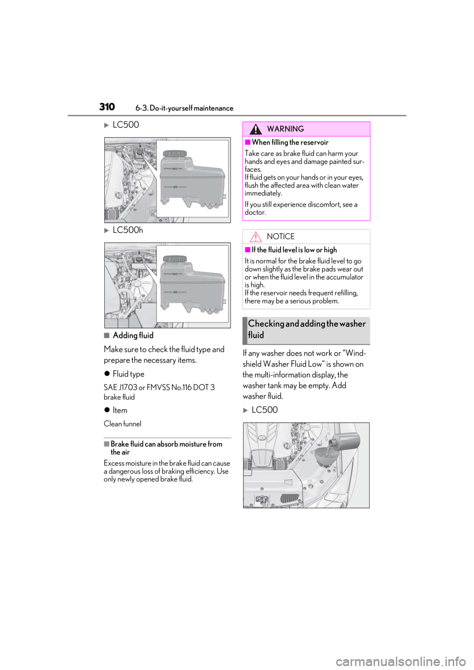 Lexus LC500 2021   / LEXUS 2021 LC500,LC500H  (OM11559U) User Guide 3106-3. Do-it-yourself maintenance
LC500
LC500h
■Adding fluid
Make sure to check the fluid type and 
prepare the necessary items.
 Fluid type
SAE J1703 or FMVSS No.116 DOT 3 
brake fluid
�