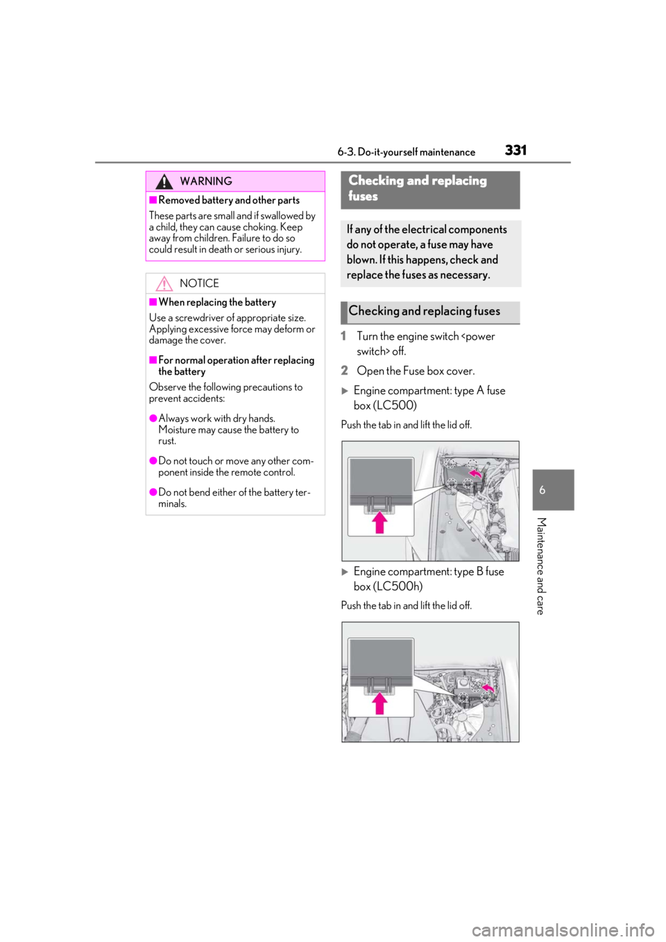 Lexus LC500 2021  Owners Manual / LEXUS 2021 LC500,LC500H OWNERS MANUAL (OM11559U) 3316-3. Do-it-yourself maintenance
6
Maintenance and care
1Turn the engine switch <power 
switch> off.
2 Open the Fuse box cover.
Engine compartment: type A fuse 
box (LC500)
Push the tab in and li