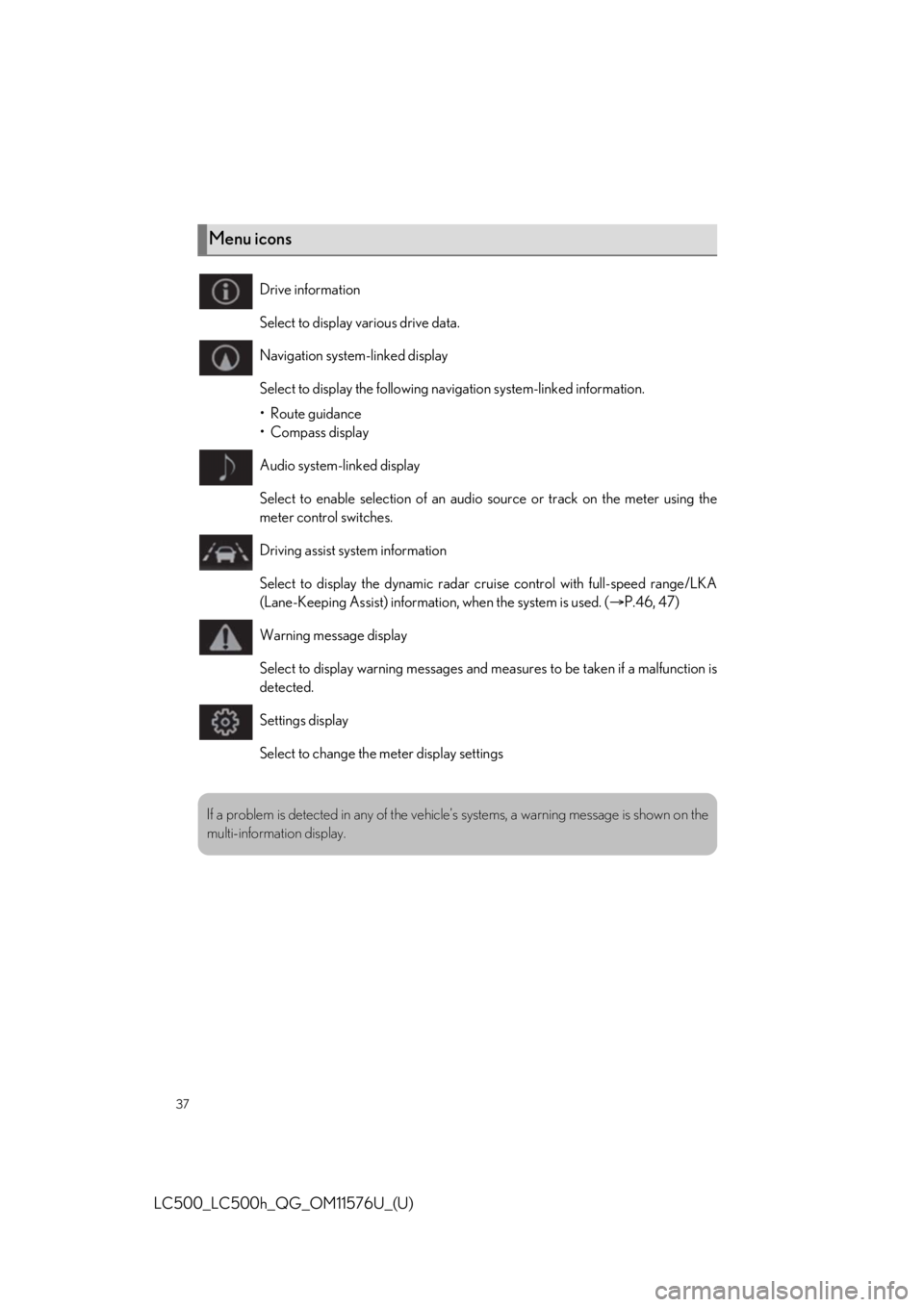 Lexus LC500 2021 / LEXUS 2021 LC500,LC500H QUICK GUIDE (OM11576U) Owners Guide 37
LC500_LC500h_QG_OM11576U_(U)
Menu icons
Drive information
Select to display various drive data.
Navigation system-linked display
Select to display the following navigation system-linked information Lexus LC500 2021 / LEXUS 2021 LC500,LC500H QUICK GUIDE (OM11576U) Owners Guide 37
LC500_LC500h_QG_OM11576U_(U)
Menu icons
Drive information
Select to display various drive data.
Navigation system-linked display
Select to display the following navigation system-linked information