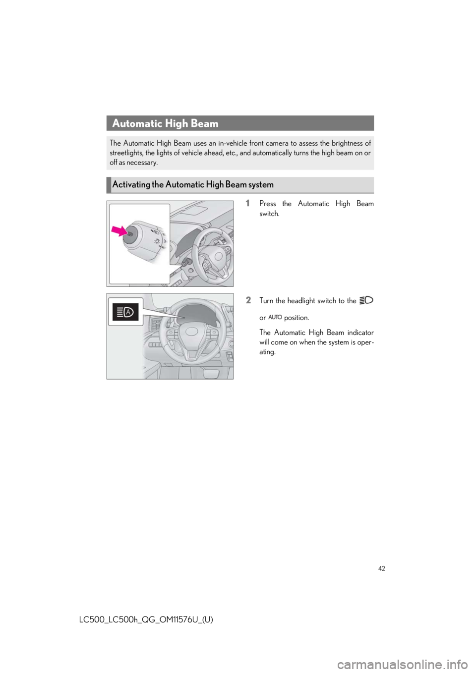 Lexus LC500 2021 / LEXUS 2021 LC500,LC500H QUICK GUIDE (OM11576U) Service Manual 42
LC500_LC500h_QG_OM11576U_(U)
1Press the Automatic High Beam
switch.
2Turn the headlight switch to the
or position.
The Automatic High Beam indicator
will come on when the system is oper-
ating.
A Lexus LC500 2021 / LEXUS 2021 LC500,LC500H QUICK GUIDE (OM11576U) Service Manual 42
LC500_LC500h_QG_OM11576U_(U)
1Press the Automatic High Beam
switch.
2Turn the headlight switch to the
or position.
The Automatic High Beam indicator
will come on when the system is oper-
ating.
A