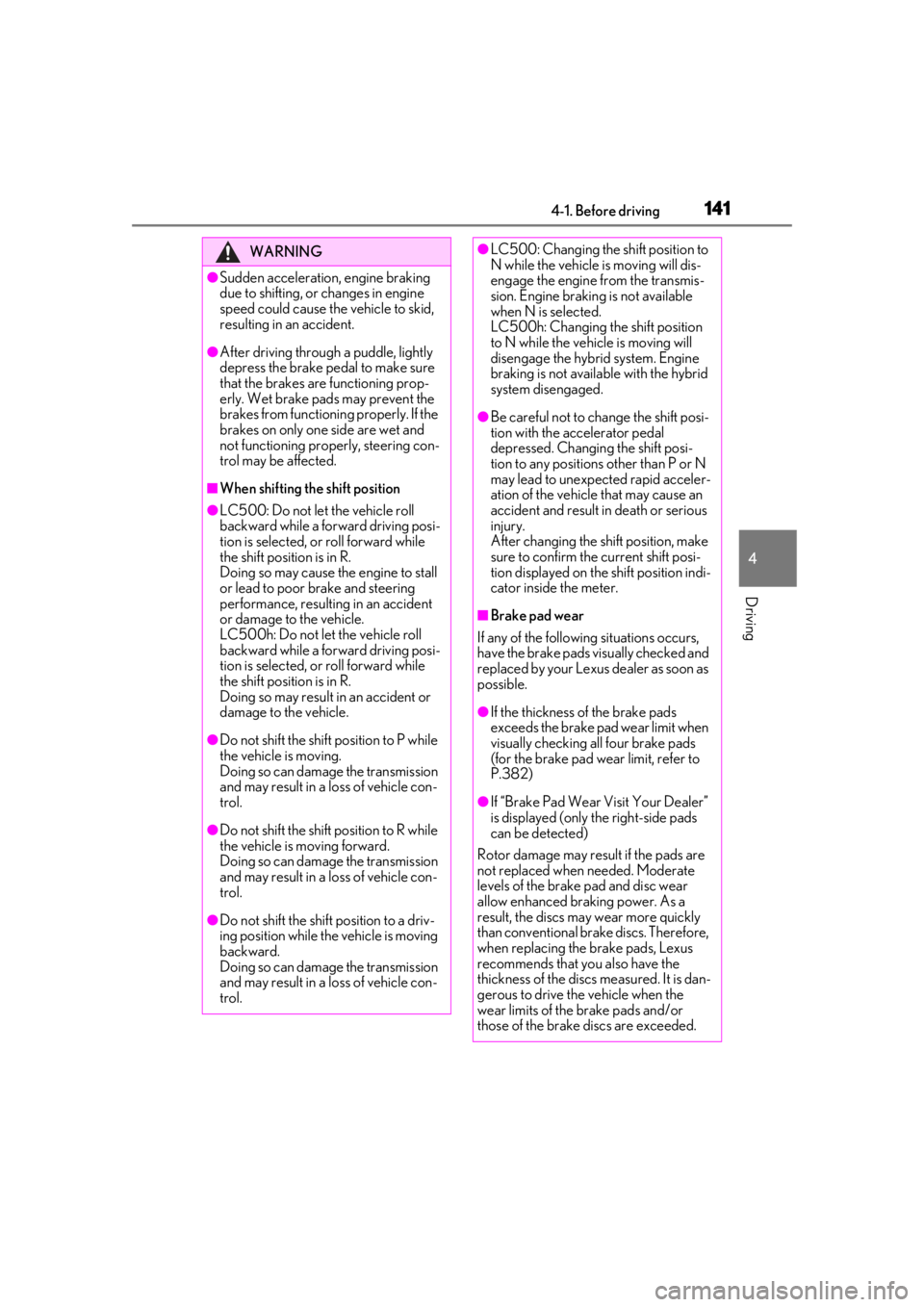 lexus LC500 2020  Owners Manual / LEXUS 2020 LC500,LC500H OWNERS MANUAL (OM11537U) 1414-1. Before driving
4
Driving
WARNING
●Sudden acceleration, engine braking 
due to shifting, or changes in engine 
speed could cause the vehicle to skid, 
resulting in an accident.
●After drivi