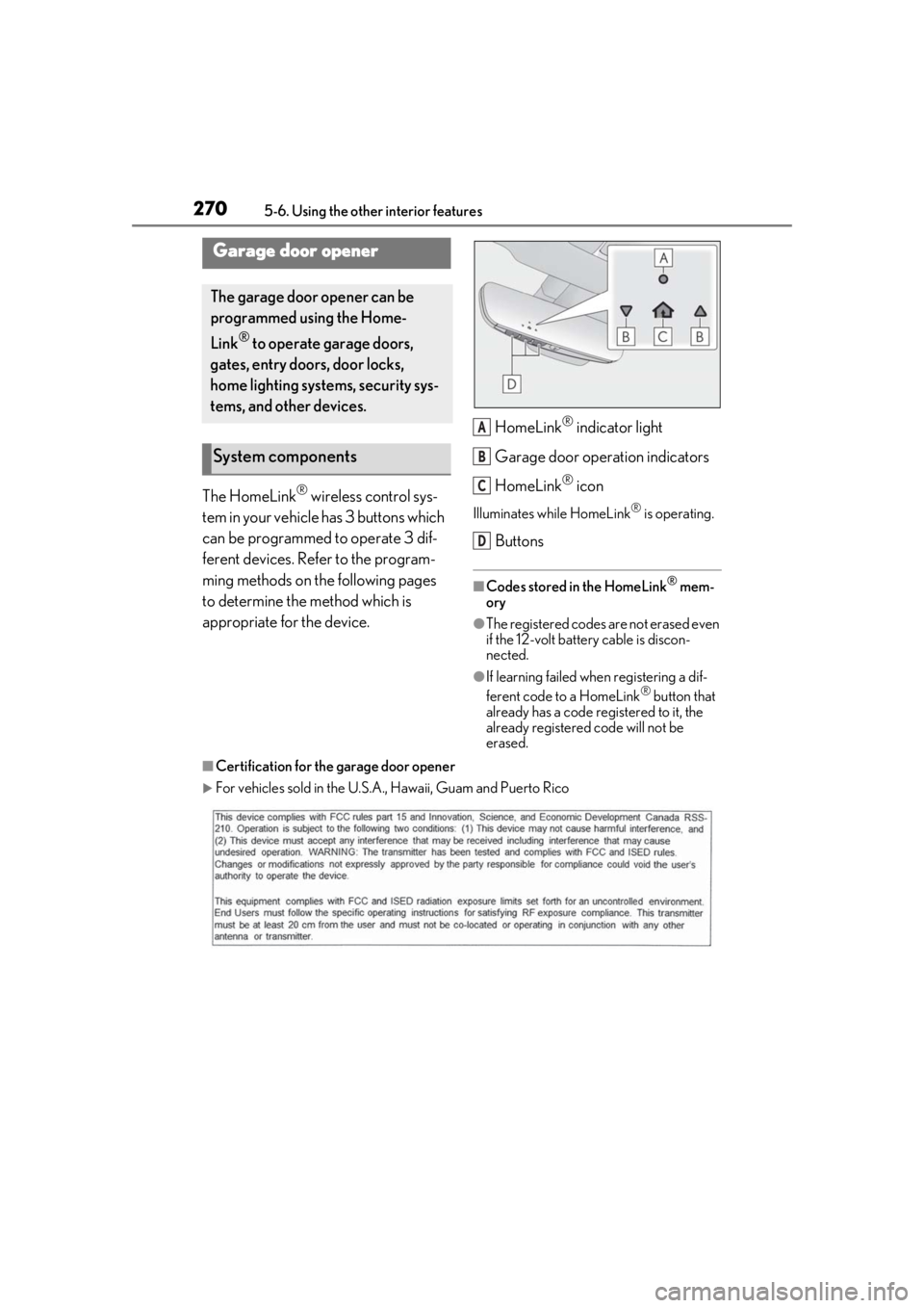 lexus LC500 2020 Owners Manual / LEXUS 2020 LC500,LC500H OWNERS MANUAL (OM11537U) 2705-6. Using the other interior features
The HomeLink® wireless control sys-
tem in your vehicle has 3 buttons which
can be programmed to operate 3 dif-
ferent devices. Refer to the program-
ming m lexus LC500 2020 Owners Manual / LEXUS 2020 LC500,LC500H OWNERS MANUAL (OM11537U) 2705-6. Using the other interior features
The HomeLink® wireless control sys-
tem in your vehicle has 3 buttons which
can be programmed to operate 3 dif-
ferent devices. Refer to the program-
ming m