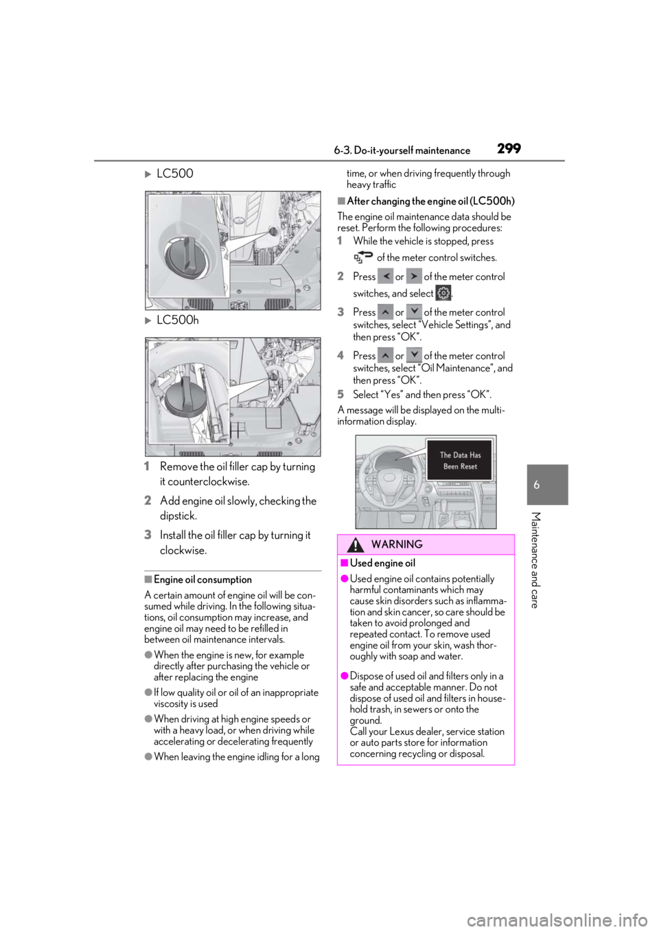 lexus LC500 2020  Owners Manual / LEXUS 2020 LC500,LC500H OWNERS MANUAL (OM11537U) 2996-3. Do-it-yourself maintenance
6
Maintenance and care
LC500
LC500h
1 Remove the oil filler cap by turning 
it counterclockwise.
2 Add engine oil slowly, checking the 
dipstick.
3 Install the
