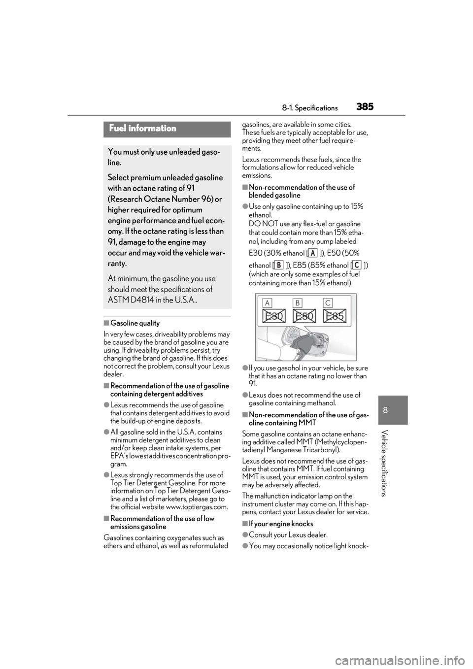 lexus LC500 2020  Owners Manual / LEXUS 2020 LC500,LC500H OWNERS MANUAL (OM11537U) 3858-1. Specifications
8
Vehicle specifications
■Gasoline quality
In very few cases, driveability problems may 
be caused by the brand of gasoline you are 
using. If driveability  problems persist, 
