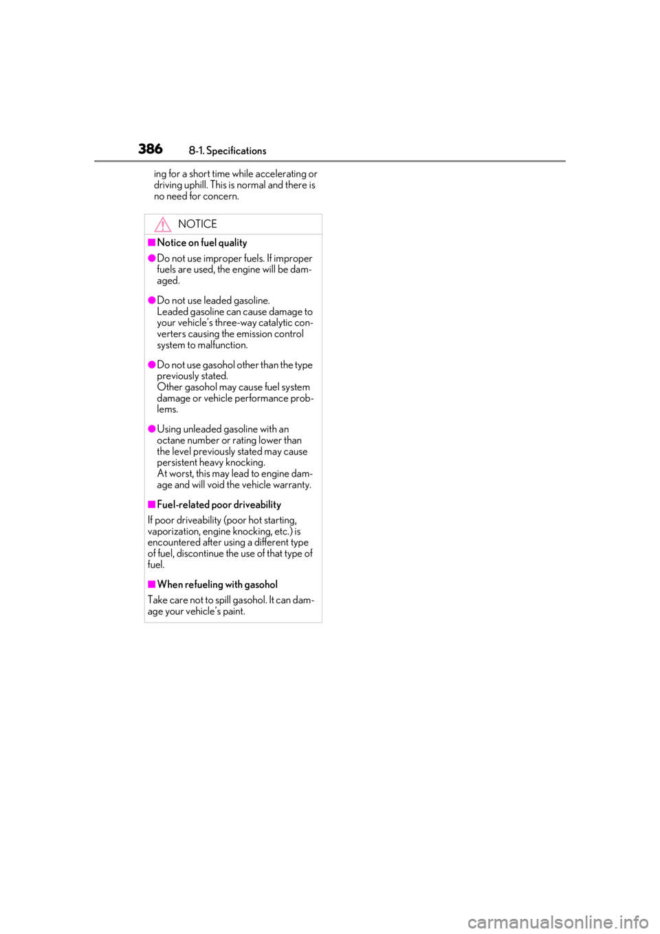 lexus LC500 2020  Owners Manual / LEXUS 2020 LC500,LC500H OWNERS MANUAL (OM11537U) 3868-1. Specifications
ing for a short time while accelerating or 
driving uphill. This is normal and there is 
no need for concern.
NOTICE
■Notice on fuel quality
●Do not use improper fuels. If i