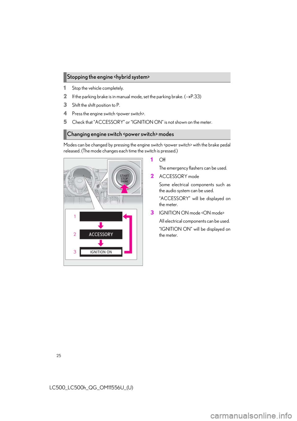 lexus LC500 2020  Owners Manual / LEXUS 2020 LC500,LC500H OWNERS MANUAL QUICK GUIDE (OM11556U) 25
LC500_LC500h_QG_OM11556U_(U)
1Stop the vehicle completely.
2If the parking brake is in manual mode, set the parking brake. (P.33)
3Shift the shift position to P.
4Press the engine switch <power 