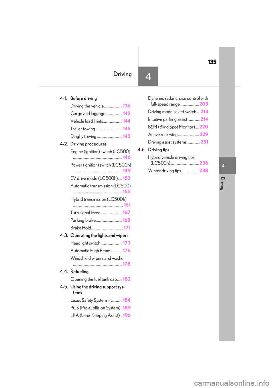 lexus LC500 2019  Owners Manual / LEXUS 2019 LC 500,LC 500H OWNERS MANUAL (OM11471U) 135
4
4
Driving
Driving
4-1. Before drivingDriving the vehicle ..................... 136
Cargo and luggage ................... 142
Vehicle load limits ...................... 144
Trailer towing .......