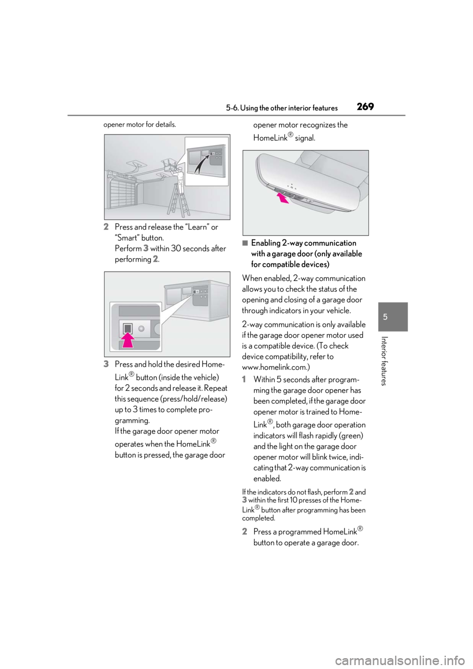 lexus LC500 2019 Owners Manual / LEXUS 2019 LC 500,LC 500H OWNERS MANUAL (OM11471U) 2695-6. Using the other interior features
5
Interior features
opener motor for details.
2Press and release the “Learn” or
“Smart” button.
Perform 3 within 30 seconds after
performing 2.
3 lexus LC500 2019 Owners Manual / LEXUS 2019 LC 500,LC 500H OWNERS MANUAL (OM11471U) 2695-6. Using the other interior features
5
Interior features
opener motor for details.
2Press and release the “Learn” or
“Smart” button.
Perform 3 within 30 seconds after
performing 2.
3