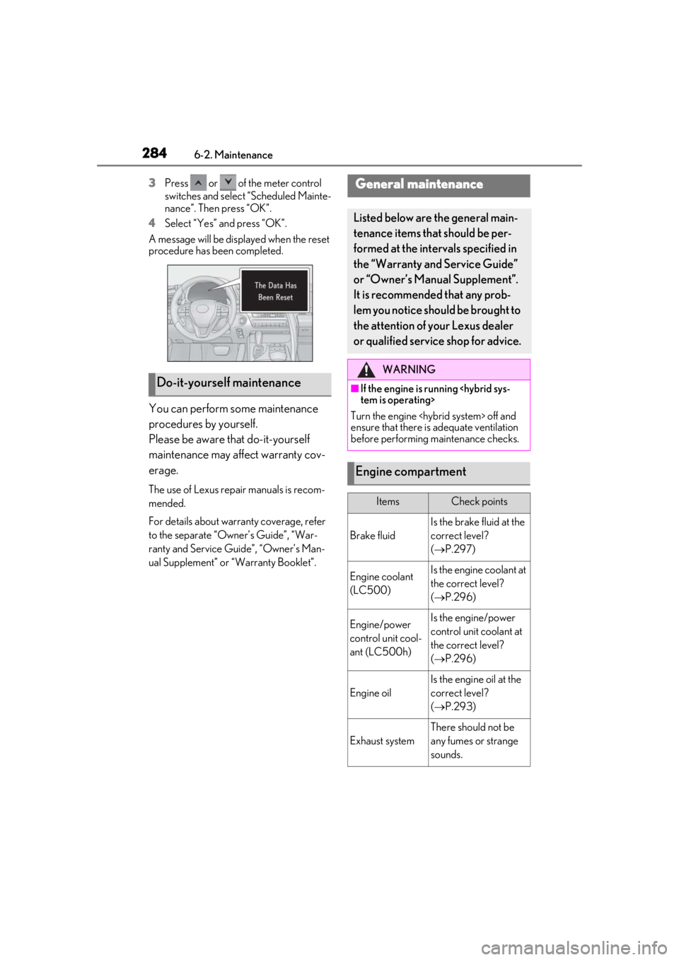 lexus LC500 2019 Owners Manual / LEXUS 2019 LC 500,LC 500H OWNERS MANUAL (OM11471U) 2846-2. Maintenance
3Press or of the meter control
switches and select “Scheduled Mainte-
nance”. Then press “OK”.
4 Select “Yes” and press “OK”.
A message will be disp layed when lexus LC500 2019 Owners Manual / LEXUS 2019 LC 500,LC 500H OWNERS MANUAL (OM11471U) 2846-2. Maintenance
3Press or of the meter control
switches and select “Scheduled Mainte-
nance”. Then press “OK”.
4 Select “Yes” and press “OK”.
A message will be disp layed when