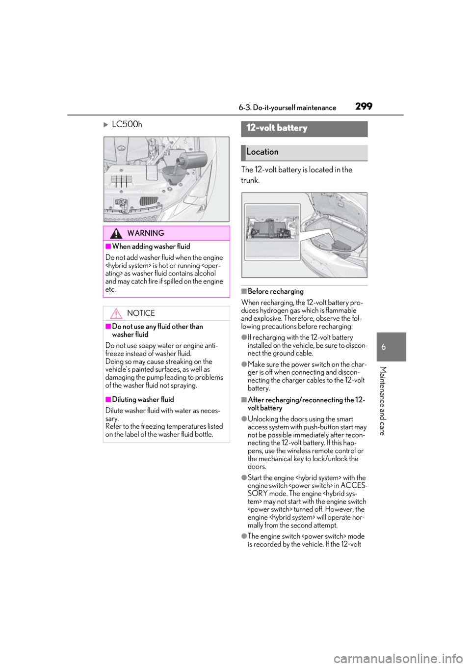 lexus LC500 2019  Owners Manual / LEXUS 2019 LC 500,LC 500H OWNERS MANUAL (OM11471U) 2996-3. Do-it-yourself maintenance
6
Maintenance and care
LC500hThe 12-volt battery is located in the 
trunk.
■Before recharging
When recharging, the 12-volt battery pro-
duces hydrogen gas which