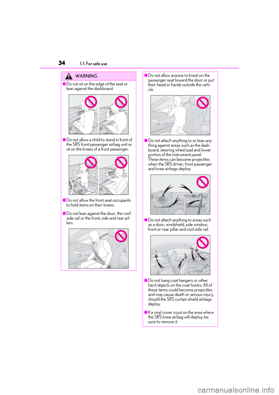 lexus LC500 2019  Owners Manual / LEXUS 2019 LC 500,LC 500H OWNERS MANUAL (OM11471U) 341-1. For safe use
WARNING
●Do not sit on the edge of the seat or 
lean against the dashboard.
●Do not allow a child to stand in front of 
the SRS front passenger airbag unit or 
sit on the knees