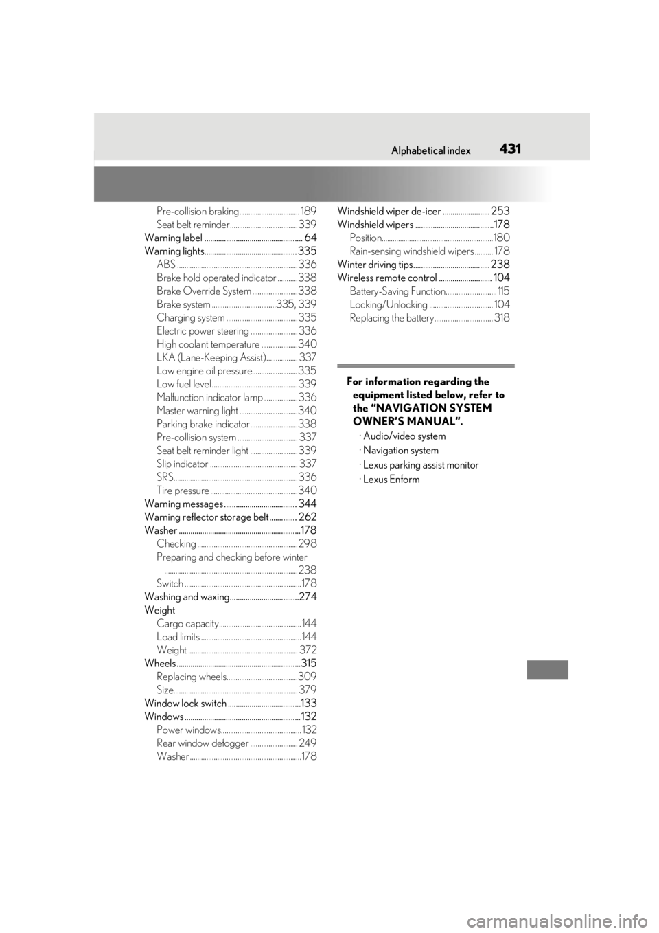 lexus LC500 2019  Owners Manual / LEXUS 2019 LC 500,LC 500H OWNERS MANUAL (OM11471U) Alphabetical index431
Pre-collision braking................................. 189
Seat belt reminder..................................... 339
Warning label .............................................