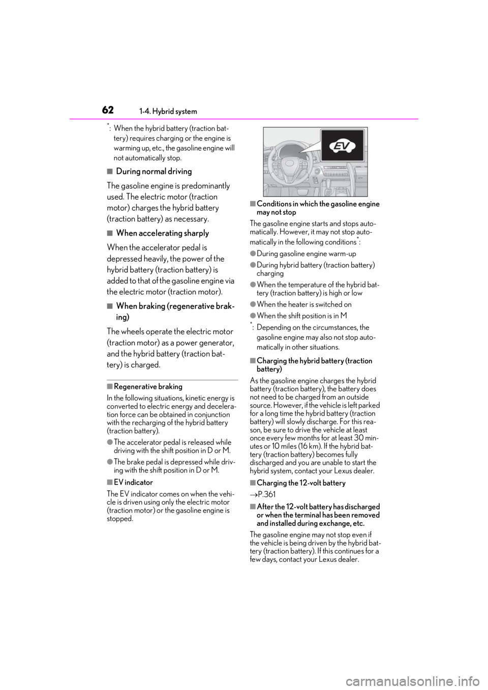 lexus LC500 2019  Owners Manual / LEXUS 2019 LC 500,LC 500H OWNERS MANUAL (OM11471U) 621-4. Hybrid system
*: When the hybrid battery (traction bat-tery) requires charging or the engine is 
warming up, etc., the gasoline engine will 
not automatically stop.
■During normal driving
The