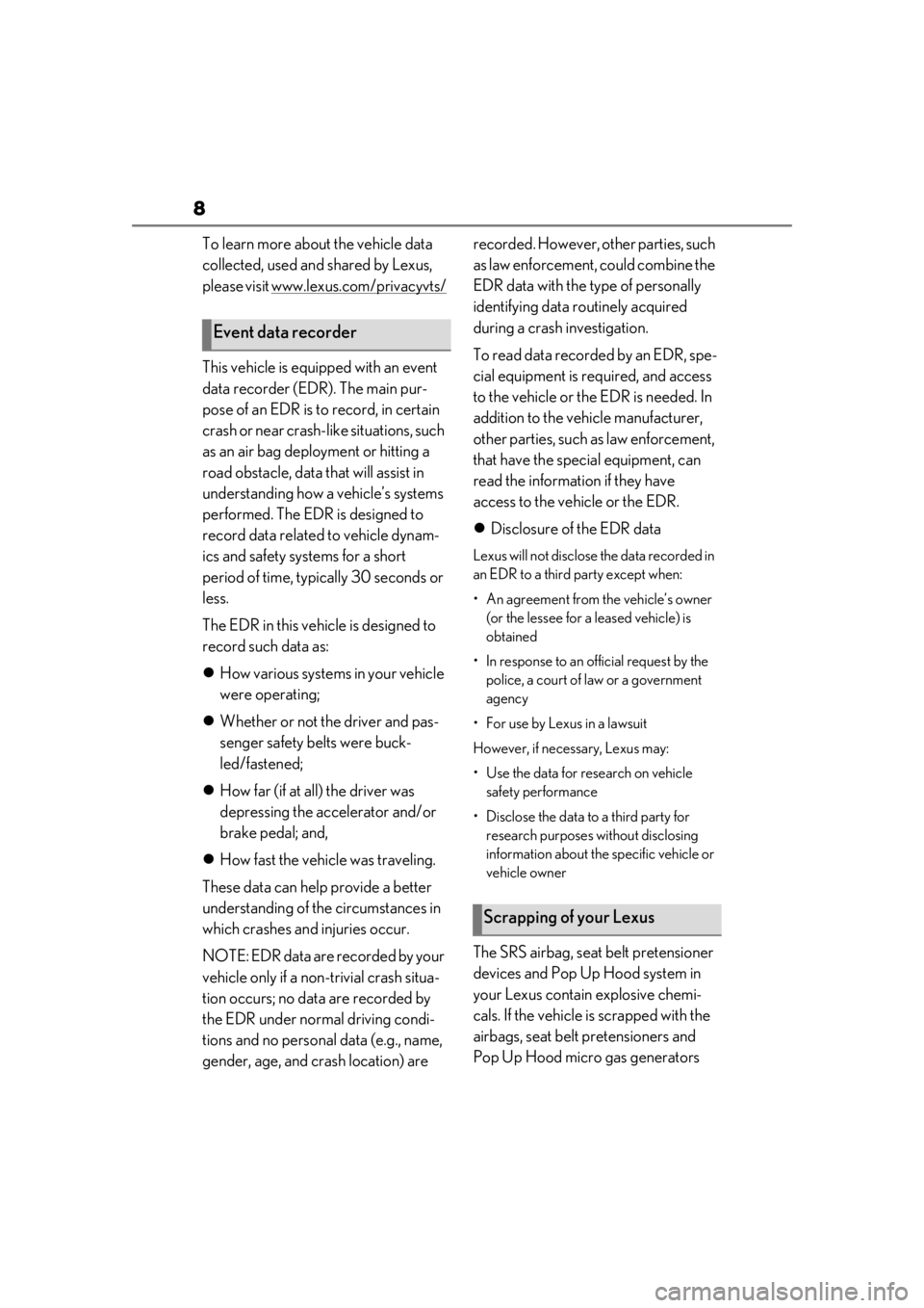 lexus LC500 2019  Owners Manual / LEXUS 2019 LC 500,LC 500H OWNERS MANUAL (OM11471U) 8
To learn more about the vehicle data 
collected, used and shared by Lexus, 
please visit www.lexus.com/privacyvts/
This vehicle is equipped with an event 
data recorder (EDR). The main pur-
pose of 