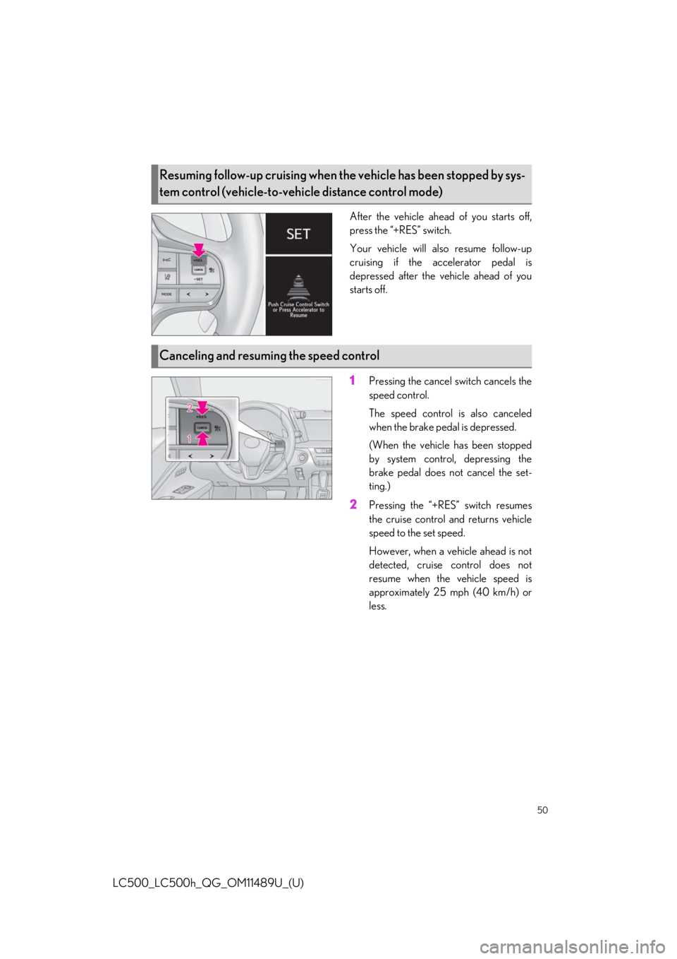 lexus LC500 2019  Owners Manual / LEXUS 2019 LC 500,LC 500H OWNERS MANUAL QUICK GUIDE (OM11489U) 50
LC500_LC500h_QG_OM11489U_(U)
After the vehicle ahead of you starts off,
press the “+RES” switch.
Your vehicle will also resume follow-up
cruising if the accelerator pedal is
depressed after the