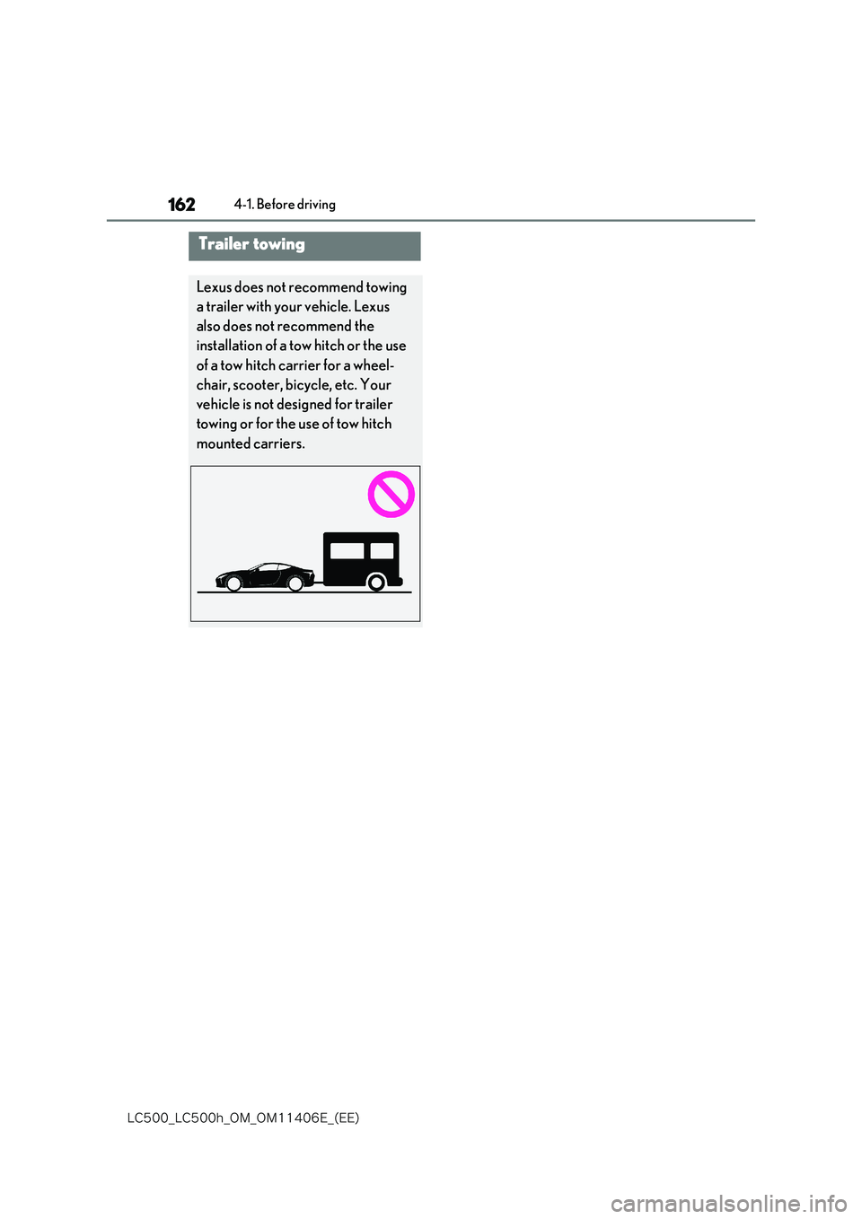 lexus LC500 2018  Owners Manual 162
�-�$����@�-�$����I�@�0�.�@�0�.������&�@�	�&�&�

4-1. Before driving
Trailer towing
Lexus does not recommend towing  
a trailer with your vehicle. Lexus  
also does not recommend the  
i
