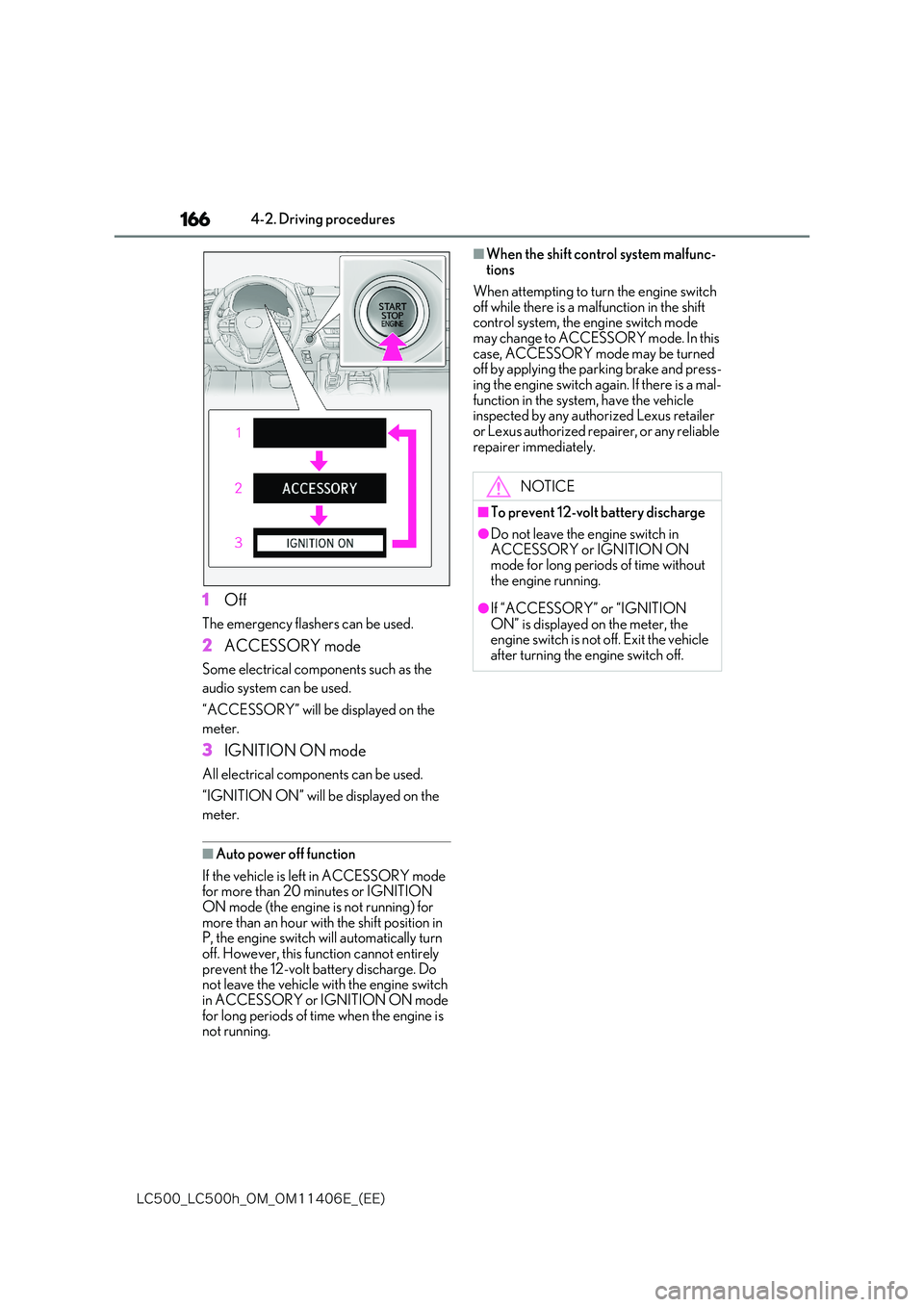 lexus LC500 2018  Owners Manual 166
�-�$����@�-�$����I�@�0�.�@�0�.������&�@�	�&�&�

4-2. Driving procedures
1Off
The emergency flashers can be used.
2ACCESSORY mode
Some electrical components such as the  
audio system ca