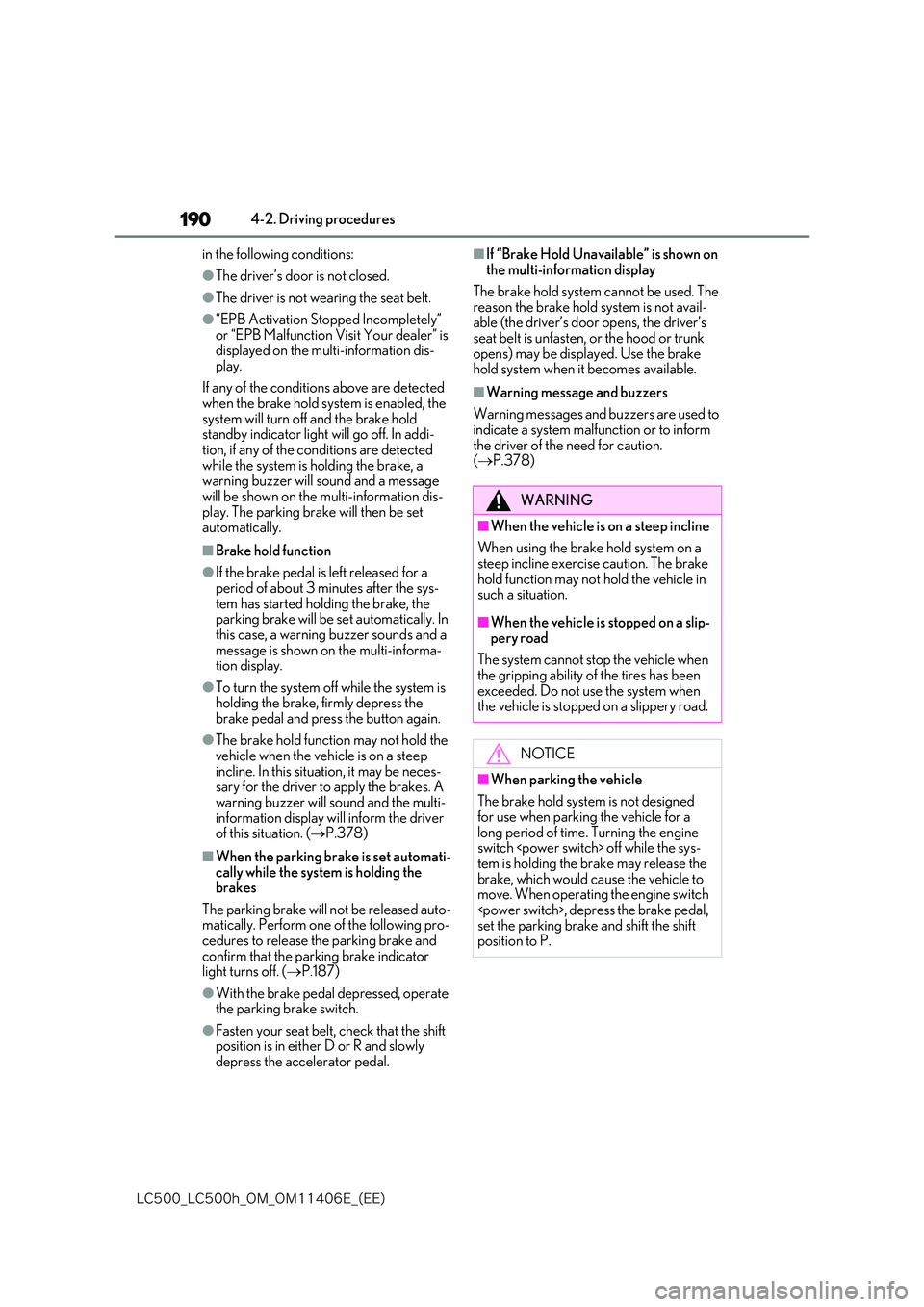 lexus LC500 2018  Owners Manual 190
�-�$����@�-�$����I�@�0�.�@�0�.������&�@�	�&�&�

4-2. Driving procedures 
in the following conditions:
●The driver’s door is not closed.
●The driver is not wearing the seat belt.
