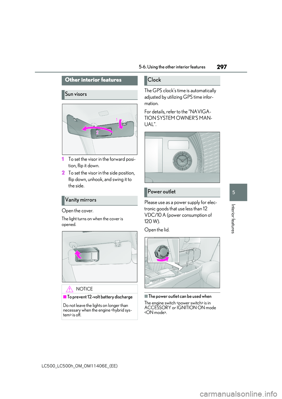 lexus LC500 2018  Owners Manual 297
5
�-�$����@�-�$����I�@�0�.�@�0�.������&�@�	�&�&�

5-6. Using the other interior features
Interior features
5-6.Using the  other interior  features
1To set the visor in the forward posi-